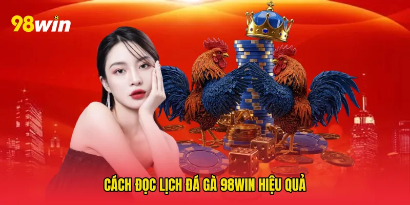 Cách đọc Lịch đá gà 98win hiệu quả