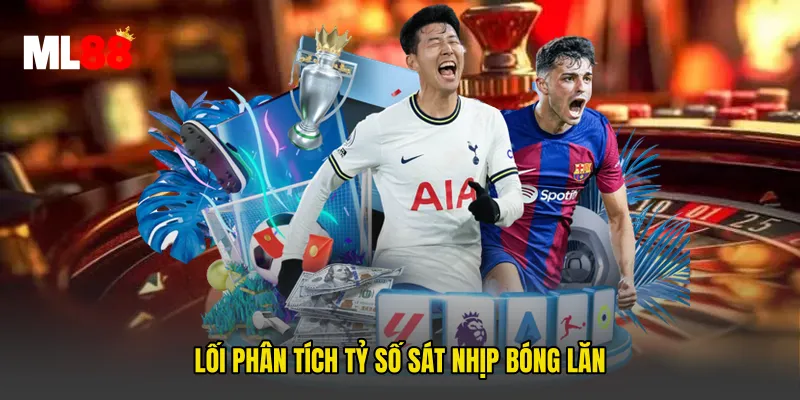 Lối phân tích tỷ số sát nhịp bóng lăn