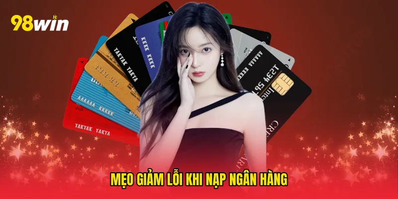 Mẹo giảm lỗi khi nạp ngân hàng